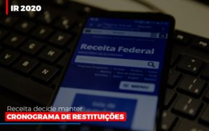 Ir 2020 Receita Federal Decide Manter Cronograma De Restituicoes - Notícias e Artigos Contábeis