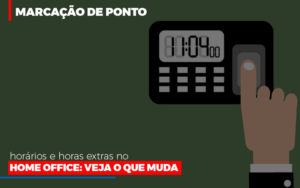 Marcacao De Pontos Horarios E Horas Extras No Home Office - Notícias e Artigos Contábeis