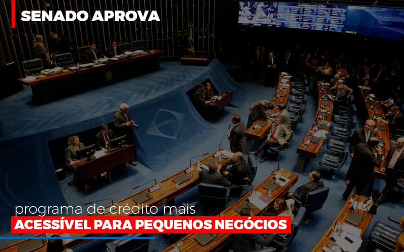 Senado Aprova Programa De Credito Mais Acessivel Para Pequenos Negocios - Notícias e Artigos Contábeis