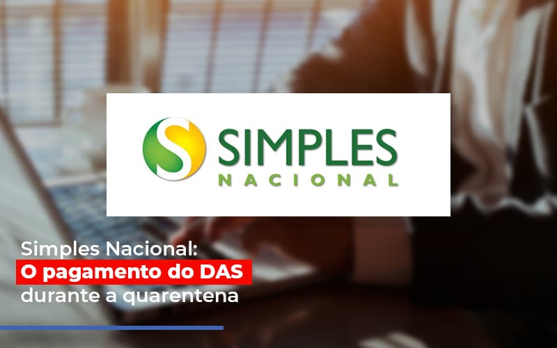 Simples Nacional O Pagamento Do Das Durante A Quarentena - Notícias e Artigos Contábeis