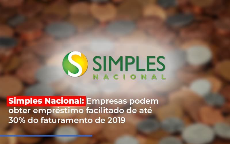 Simples Nacional Empresas Podem Obter Emprestimo Facilitado De Ate 30 Do Faturamento De 2019 - Notícias e Artigos Contábeis