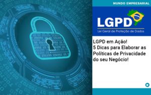 Lgpd Em Acao 5 Dicas Para Elaborar As Politicas De Privacidade Do Seu Negocio - Lancei Contabilidade - Escritório Contábil no Rio de Janeiro/RJ