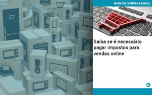 Saiba Se E Necessario Pagar Impostos Para Vendas Online - Lancei Contabilidade - Escritório Contábil no Rio de Janeiro/RJ