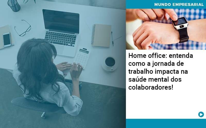 Home Office Entenda Como A Jornada De Trabalho Impacta Na Saude Mental Dos Colaboradores - Lancei Contabilidade - Escritório Contábil no Rio de Janeiro/RJ