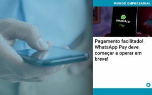 Pagamento Facilitado Whatsapp Pay Deve Comecar A Operar Em Breve - Lancei Contabilidade - Escritório Contábil no Rio de Janeiro/RJ