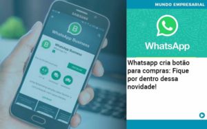 Whatsapp Cria Botao Para Compras Fique Por Dentro Dessa Novidade - Lancei Contabilidade - Escritório Contábil no Rio de Janeiro/RJ