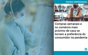 Compras Semanais E No Comercio Mais Proximo De Casa Se Tornam A Preferencia Do Consumidor Na Pandemia - Lancei Contabilidade - Escritório Contábil no Rio de Janeiro/RJ