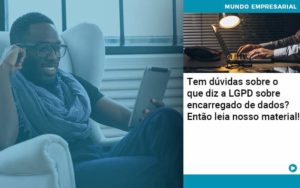 Tem Duvidas Sobre O Que Diz A Lgpd Sobre Encarregado De Dados Entao Leia Nosso Material - Lancei Contabilidade - Escritório Contábil no Rio de Janeiro/RJ