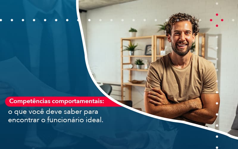 Competencias Comportamntais O Que Voce Deve Saber Para Encontrar O Funcionario Ideal - Lancei Contabilidade - Escritório Contábil no Rio de Janeiro/RJ