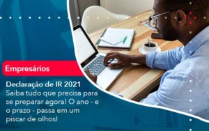 Declaracao De Ir 2021 Saiba Tudo Que Precisa Para Se Preparar Agora O Ano E O Prazo Passa Em Um Piscar De Olhos 1 - Lancei Contabilidade - Escritório Contábil no Rio de Janeiro/RJ