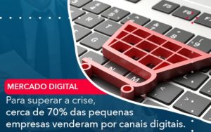 Para Superar A Crise Cerca De 70 Das Pequenas Empresas Venderam Por Canais Digitais - Lancei Contabilidade - Escritório Contábil no Rio de Janeiro/RJ