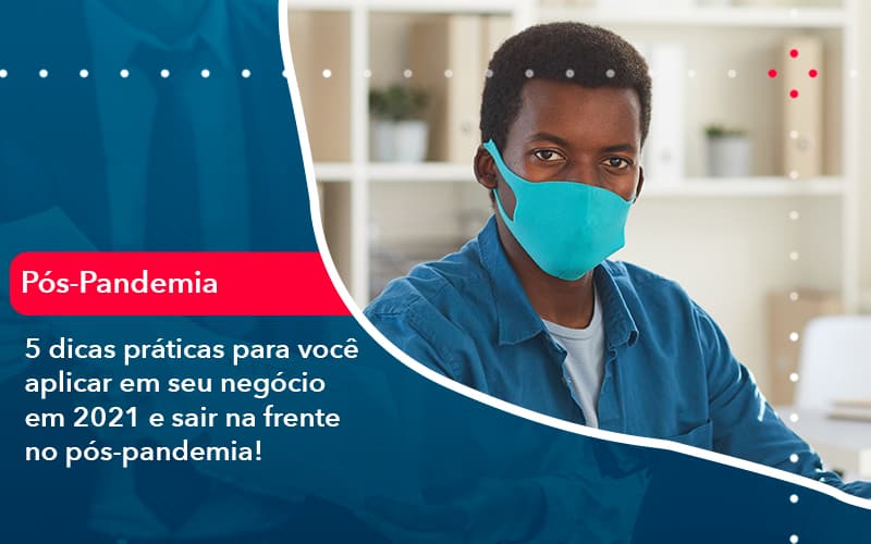 5 Dicas Praticas Para Voce Aplicar Em Seu Negocio Em 2021 E Sair Na Frente No Pos Pandemia 1 - Lancei Contabilidade - Escritório Contábil no Rio de Janeiro/RJ