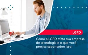 Como A Lgpd Afeta Sua Empresa De Tecnologia E O Que Voce Precisa Saber Sobre Isso 1 - Lancei Contabilidade - Escritório Contábil no Rio de Janeiro/RJ