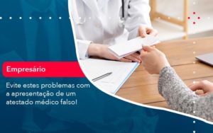 Evite Estes Problemas Com A Apresentacao De Um Atestado Medico Falso 1 - Lancei Contabilidade - Escritório Contábil no Rio de Janeiro/RJ