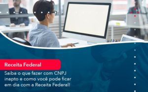 Saiba O Que Fazer Com Cnpj Inapto E Como Voce Pode Ficar Em Dia Com A Receita Federal 1 - Lancei Contabilidade - Escritório Contábil no Rio de Janeiro/RJ