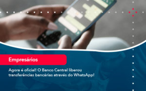 Agora E Oficial O Banco Central Liberou Transferencias Bancarias Atraves Do Whatsapp - Lancei Contabilidade - Escritório Contábil no Rio de Janeiro/RJ