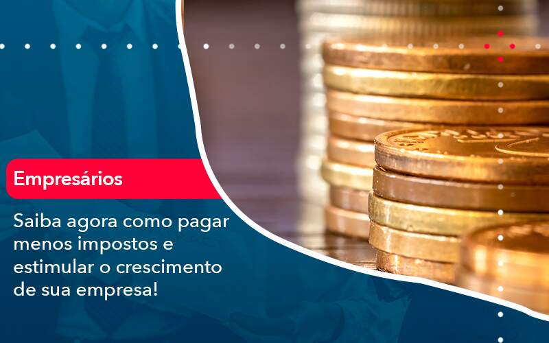 Saiba Agora Como Pagar Menos Impostos E Estimular O Crescimento De Sua Empres 1 - Lancei Contabilidade - Escritório Contábil no Rio de Janeiro/RJ