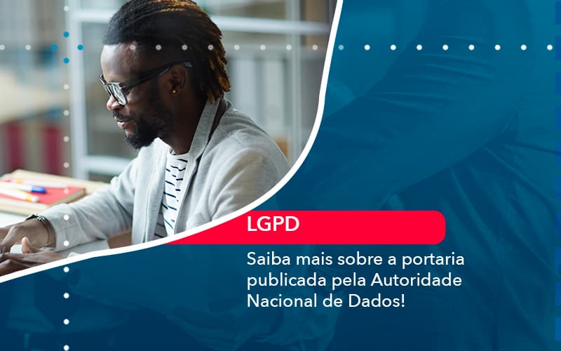 Saiba Mais Sobre A Portaria Publicada Pela Autoridade Nacional De Dados 1 - Lancei Contabilidade - Escritório Contábil no Rio de Janeiro/RJ