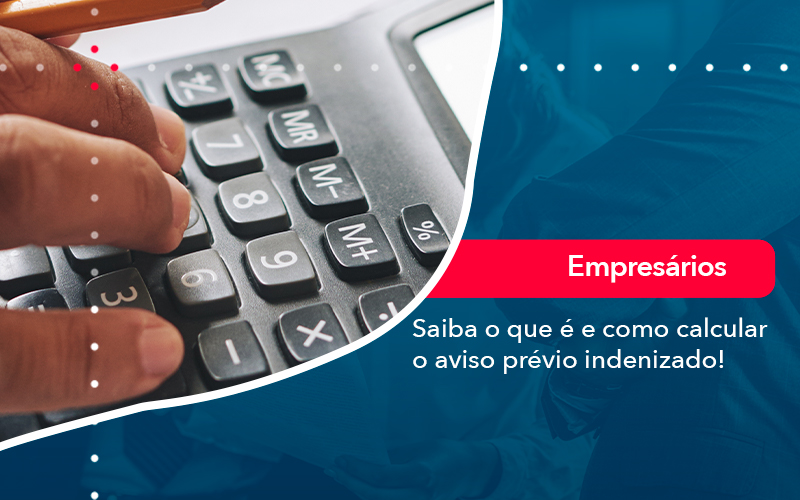 Saiba O Que E E Como Calcular O Aviso Previo Indenizado - Lancei Contabilidade - Escritório Contábil no Rio de Janeiro/RJ