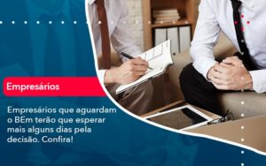 Empresarios Que Aguardam O Bem Terao Que Esperar Mais Alguns Dias Pela Decisao Confirao 1 - Lancei Contabilidade - Escritório Contábil no Rio de Janeiro/RJ