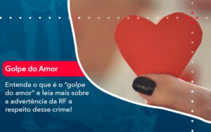 Entenda O Que E O Golpe Do Amor E Leia Mais Sobre A Advertencia Da Rf A Respeito Desse Crime 1 - Lancei Contabilidade - Escritório Contábil no Rio de Janeiro/RJ