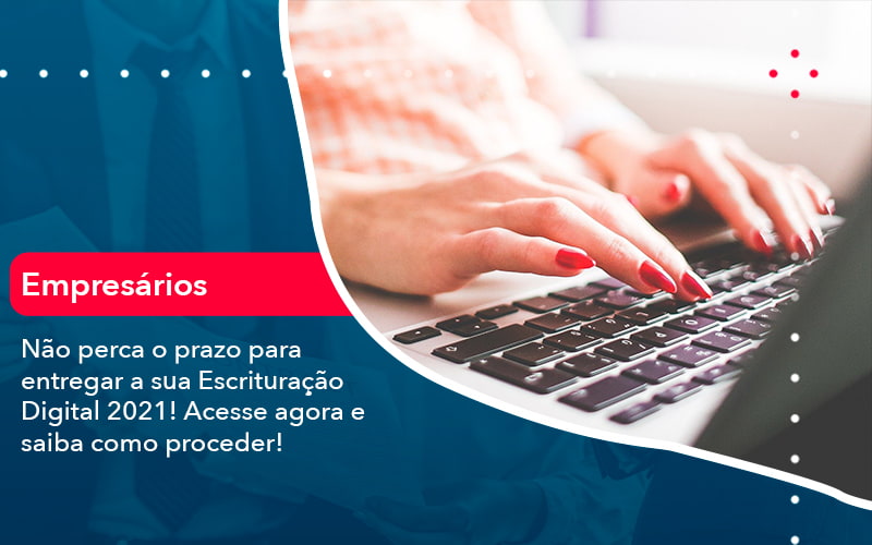 Nao Perca O Prazo Para Entregar A Sua Escrituracao Digital 2021 1 - Lancei Contabilidade - Escritório Contábil no Rio de Janeiro/RJ