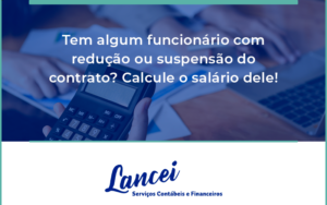 Voce Tem Algum Funcionario Com Reducao Ou Suspensao Do Contrato Veja Aqui Como Calcular O Salario Dele Lancei - Lancei Contabilidade - Escritório Contábil no Rio de Janeiro/RJ