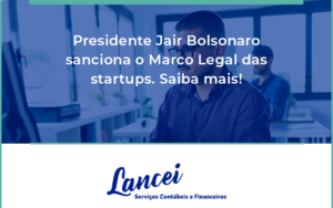 Presidente Jair Bolsonaro Sanciona O Marco Legal Das Startups. Saiba Mais Lancei - Lancei Contabilidade - Escritório Contábil no Rio de Janeiro/RJ