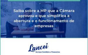 Saiba Mais Sobre A Mp Que A Câmara Aprovou E Que Simplifica A Abertura E O Funcionamento De Empresas Lancei - Lancei Contabilidade - Escritório Contábil no Rio de Janeiro/RJ