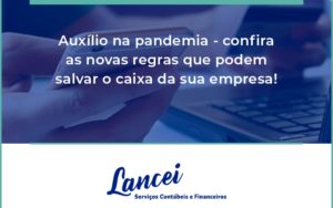 Auxilio Na Pandemia Confira As Novas Regras Que Podem Salvar O Caixa Da Sua Empresa Lancei - Lancei Contabilidade - Escritório Contábil no Rio de Janeiro/RJ