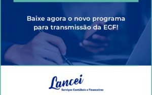 Baixe Agora O Novo Programa Para Transmissao Da Ecf Lancei - Lancei Contabilidade - Escritório Contábil no Rio de Janeiro/RJ