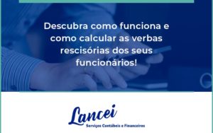 Descubra Como Funciona E Como Calcular As Verbas Recisorias Dos Seus Funcionarios Lancei - Lancei Contabilidade - Escritório Contábil no Rio de Janeiro/RJ