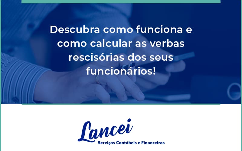 Descubra Como Funciona E Como Calcular As Verbas Recisorias Dos Seus Funcionarios Lancei - Lancei Contabilidade - Escritório Contábil no Rio de Janeiro/RJ