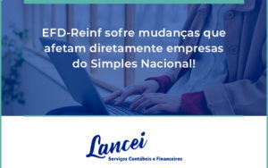 Efd Reinf Sofre Mudancas Que Afetam Diretamente Empresas Do Simples Nacional Lancei - Lancei Contabilidade - Escritório Contábil no Rio de Janeiro/RJ