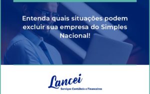 Entenda Quais Situacoes Podem Excluir Sua Empresa Do Simples Nacional Lancei - Lancei Contabilidade - Escritório Contábil no Rio de Janeiro/RJ