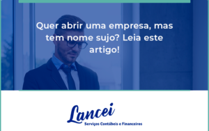 Quer Abrir Uma Empresa Mas Tem Nome Sujo Leia Este Artigo Lancei - Lancei Contabilidade - Escritório Contábil no Rio de Janeiro/RJ