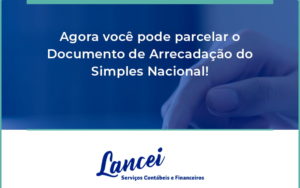 Agora Você Pode Parcelar O Documento De Arrecadação Do Simples Nacional! Lancei - Lancei Contabilidade - Escritório Contábil no Rio de Janeiro/RJ