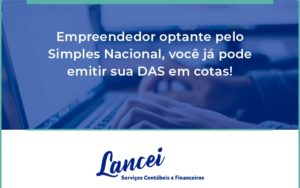 Empreendedor Optante Pelo Simples Nacional, Você Já Pode Emitir Sua Das Em Cotas! Lancei - Lancei Contabilidade - Escritório Contábil no Rio de Janeiro/RJ