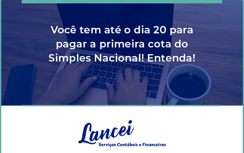 Empreendedor Optante Pelo Simples Nacional, Você Tem Até Dia 20 Para Pagar A Primeira Cota Do Das Lancei - Lancei Contabilidade - Escritório Contábil no Rio de Janeiro/RJ