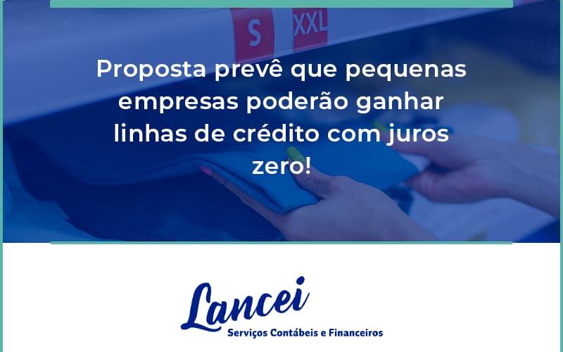 Proposta Prevê Que Pequenas Empresas Poderão Ganhar Linhas De Crédito Com Juros Zero! Lancei - Lancei Contabilidade - Escritório Contábil no Rio de Janeiro/RJ