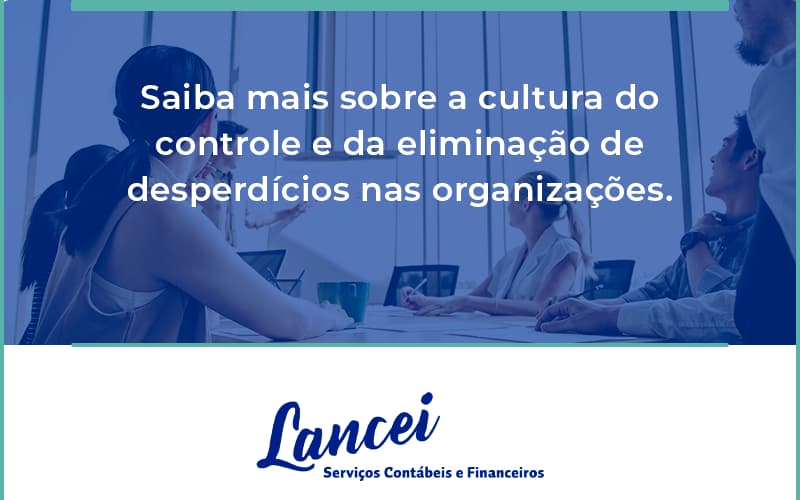 Saiba Mais Sobre A Cultura Do Controle E Da Eliminação De Desperdícios Nas Organizações. Lancei - Lancei Contabilidade - Escritório Contábil no Rio de Janeiro/RJ