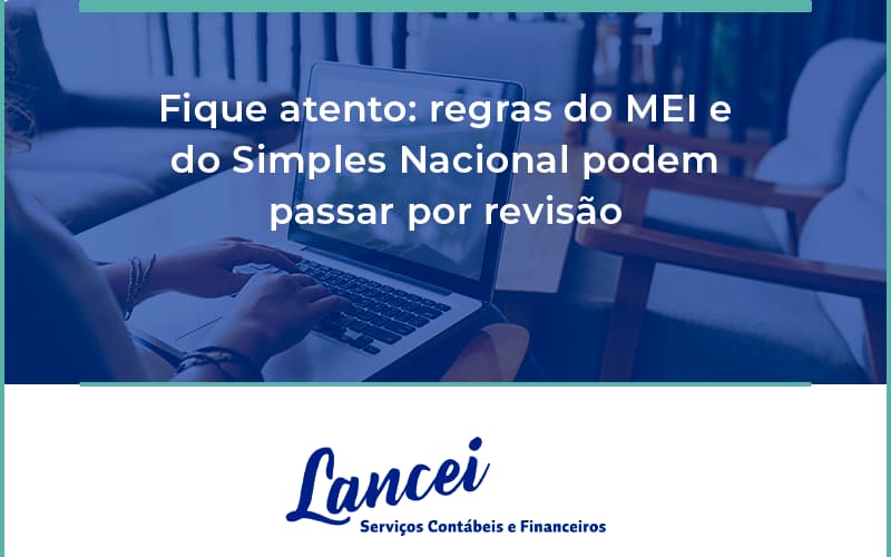 Fique Atento Regras Mei E Do Simples Nacional Podem Passar Por Revisao Lancei - Lancei Contabilidade - Escritório Contábil no Rio de Janeiro/RJ