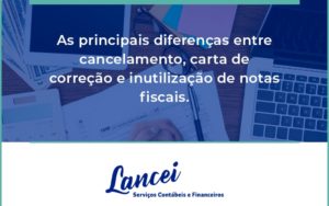 Conheça As Principais Diferenças Entre Cancelamento, Carta De Correção E Inutilização De Notas Fiscais. Confira! Lancei - Lancei Contabilidade - Escritório Contábil no Rio de Janeiro/RJ