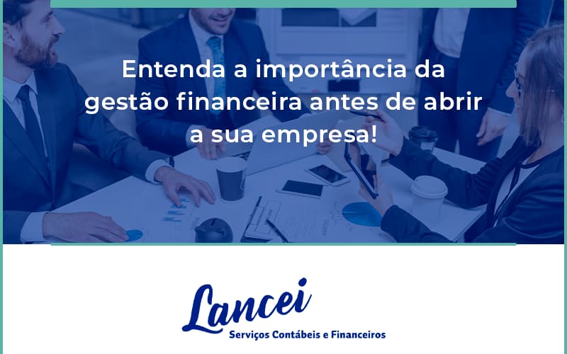 Entenda A Importância Da Gestão Financeira Antes De Abrir A Sua Empresa Lancei - Lancei Contabilidade - Escritório Contábil no Rio de Janeiro/RJ