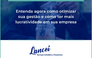 Entenda Agora Como Otimizar Sua Gestão E Como Ter Mais Lucratividade Em Sua Empresa Lancei - Lancei Contabilidade - Escritório Contábil no Rio de Janeiro/RJ