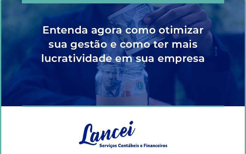 Entenda Agora Como Otimizar Sua Gestão E Como Ter Mais Lucratividade Em Sua Empresa Lancei - Lancei Contabilidade - Escritório Contábil no Rio de Janeiro/RJ