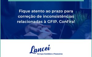 Fique Atento Ao Prazo Para Correção De Inconsistências Relacionadas à Gfip. Confira Lancei - Lancei Contabilidade - Escritório Contábil no Rio de Janeiro/RJ