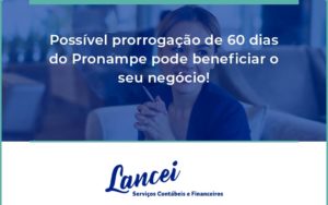 Possível Prorrogação De 60 Dias Do Pronampe Pode Beneficiar O Seu Negócio Lancei - Lancei Contabilidade - Escritório Contábil no Rio de Janeiro/RJ