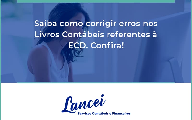 Saiba Como Corrigir Erros Nos Livros Contábeis Referentes à Ecd. Confira Lancei - Lancei Contabilidade - Escritório Contábil no Rio de Janeiro/RJ