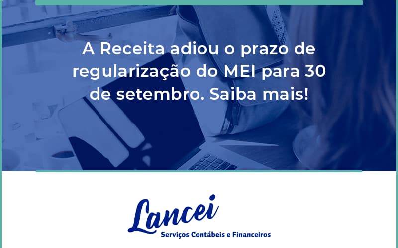 A Receita Adiou O Prazo De Regularização Do Mei Para 30 De Setembro. Saiba Mais! Lancei - Lancei Contabilidade - Escritório Contábil no Rio de Janeiro/RJ